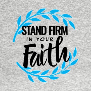 Stand Firm In Your Faith T-Shirt